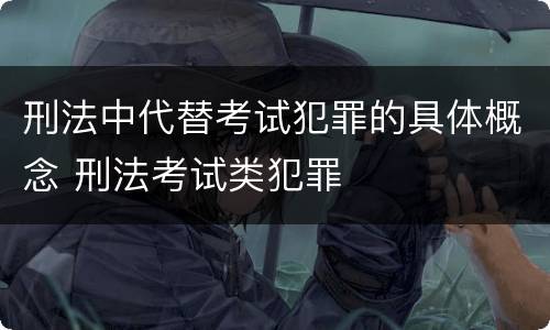 刑法中代替考试犯罪的具体概念 刑法考试类犯罪