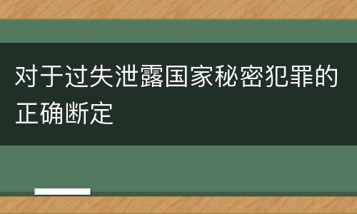 对于过失泄露国家秘密犯罪的正确断定