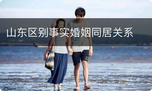 山东区别事实婚姻同居关系