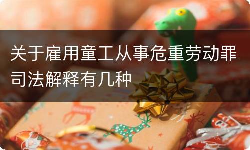 关于雇用童工从事危重劳动罪司法解释有几种