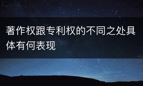 著作权跟专利权的不同之处具体有何表现