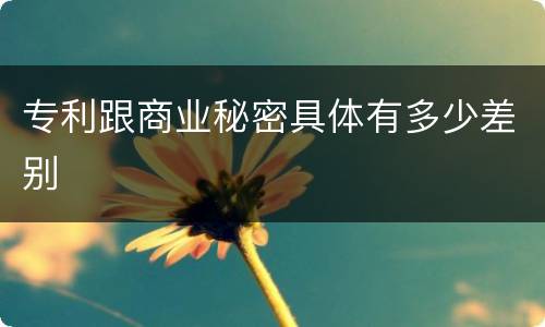 专利跟商业秘密具体有多少差别