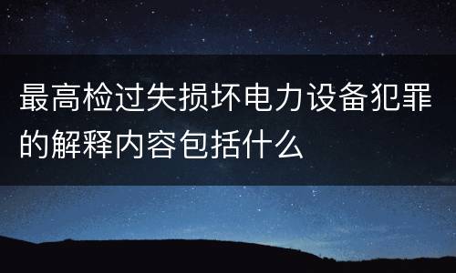 最高检过失损坏电力设备犯罪的解释内容包括什么