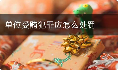 单位受贿犯罪应怎么处罚