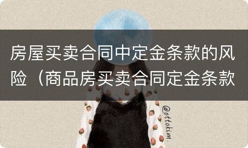 房屋买卖合同中定金条款的风险（商品房买卖合同定金条款）