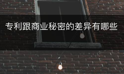 专利跟商业秘密的差异有哪些