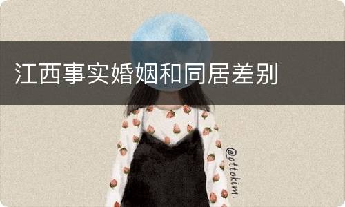 江西事实婚姻和同居差别