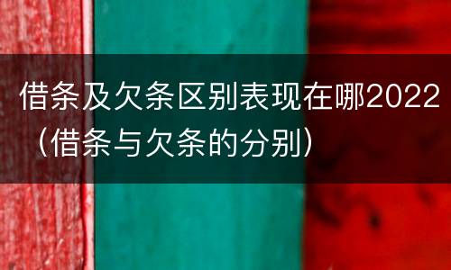 借条及欠条区别表现在哪2022（借条与欠条的分别）