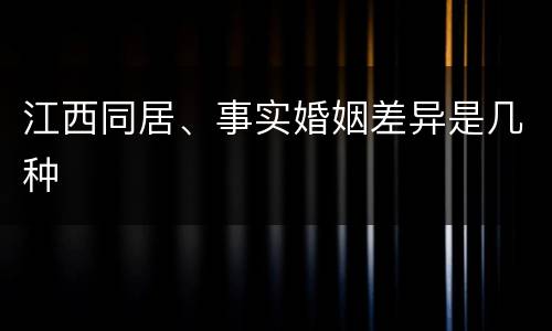 江西同居、事实婚姻差异是几种