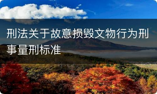 刑法关于故意损毁文物行为刑事量刑标准