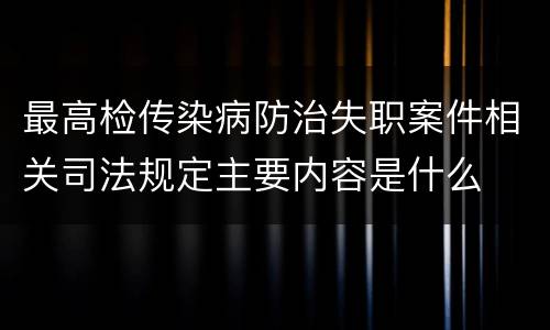 最高检传染病防治失职案件相关司法规定主要内容是什么