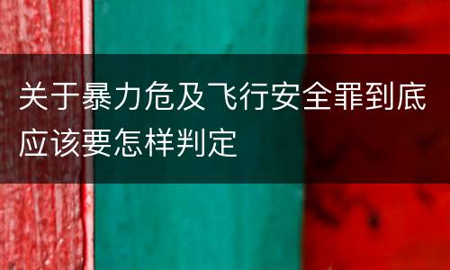 关于暴力危及飞行安全罪到底应该要怎样判定