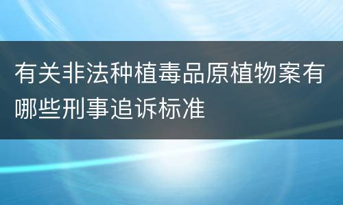有关非法种植毒品原植物案有哪些刑事追诉标准