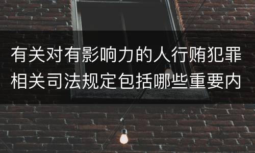 有关对有影响力的人行贿犯罪相关司法规定包括哪些重要内容
