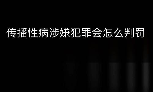 传播性病涉嫌犯罪会怎么判罚