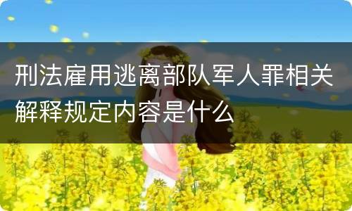 刑法雇用逃离部队军人罪相关解释规定内容是什么