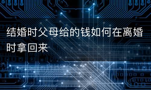 结婚时父母给的钱如何在离婚时拿回来