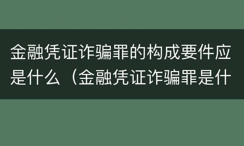 金融凭证诈骗罪的构成要件应是什么（金融凭证诈骗罪是什么意思）