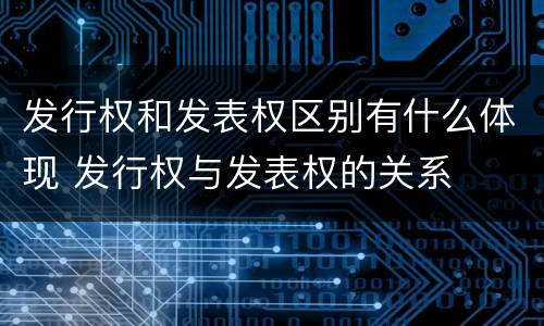 发行权和发表权区别有什么体现 发行权与发表权的关系