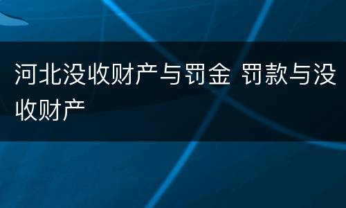 河北没收财产与罚金 罚款与没收财产