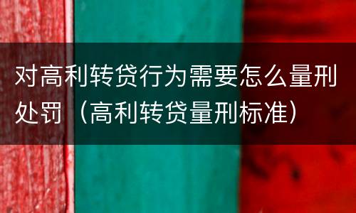 对高利转贷行为需要怎么量刑处罚（高利转贷量刑标准）