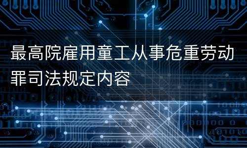 最高院雇用童工从事危重劳动罪司法规定内容