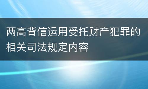 两高背信运用受托财产犯罪的相关司法规定内容