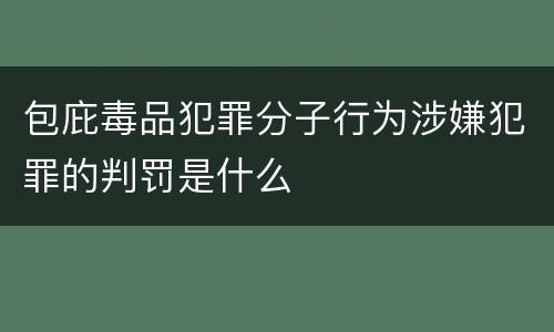 包庇毒品犯罪分子行为涉嫌犯罪的判罚是什么