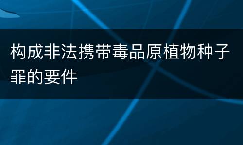 构成非法携带毒品原植物种子罪的要件