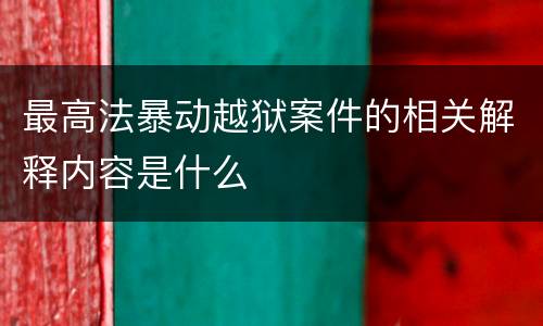 最高法暴动越狱案件的相关解释内容是什么