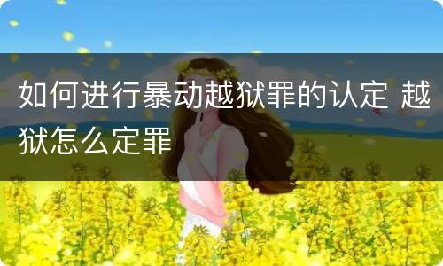 如何进行暴动越狱罪的认定 越狱怎么定罪