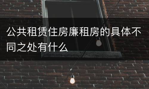 公共租赁住房廉租房的具体不同之处有什么