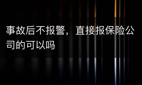 事故后不报警，直接报保险公司的可以吗