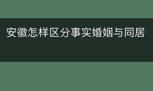 安徽怎样区分事实婚姻与同居