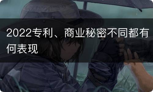 2022专利、商业秘密不同都有何表现