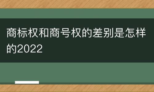 商标权和商号权的差别是怎样的2022