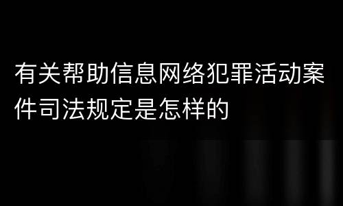 有关帮助信息网络犯罪活动案件司法规定是怎样的
