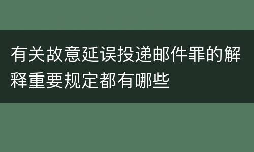 有关故意延误投递邮件罪的解释重要规定都有哪些