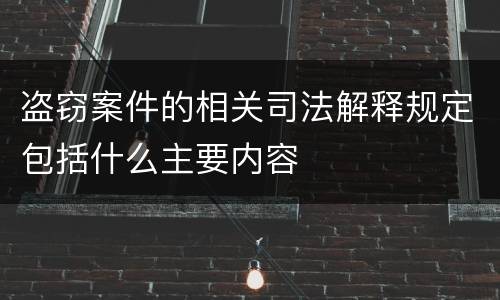 盗窃案件的相关司法解释规定包括什么主要内容