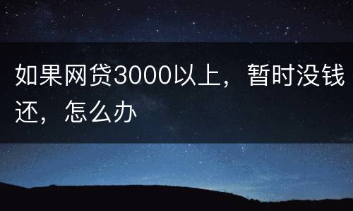 如果网贷3000以上，暂时没钱还，怎么办
