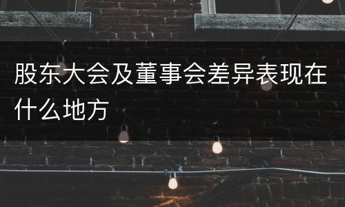 股东大会及董事会差异表现在什么地方