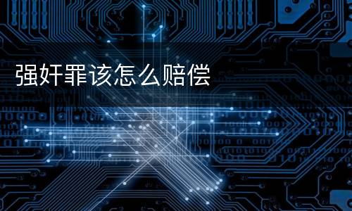 强奸罪该怎么赔偿