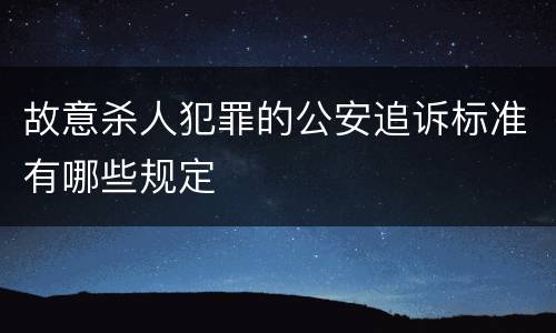 故意杀人犯罪的公安追诉标准有哪些规定