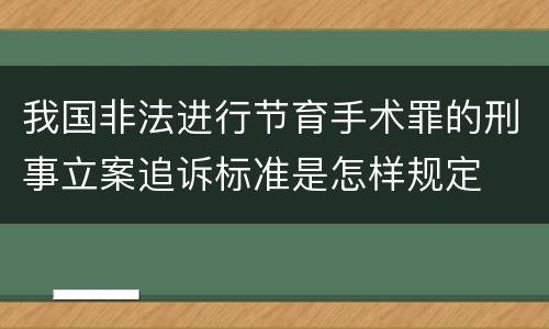 我国非法进行节育手术罪的刑事立案追诉标准是怎样规定