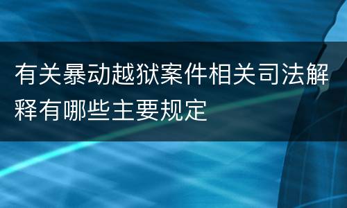 有关暴动越狱案件相关司法解释有哪些主要规定