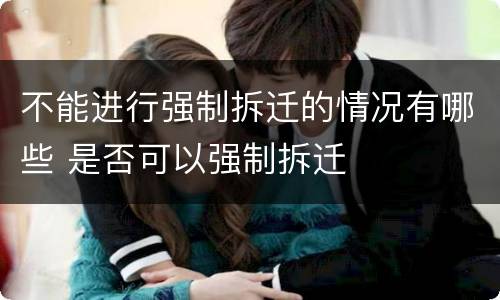 不能进行强制拆迁的情况有哪些 是否可以强制拆迁