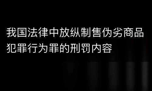我国法律中放纵制售伪劣商品犯罪行为罪的刑罚内容