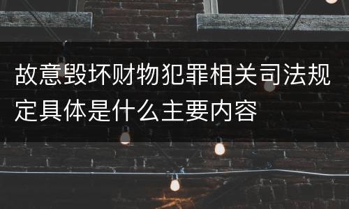 故意毁坏财物犯罪相关司法规定具体是什么主要内容