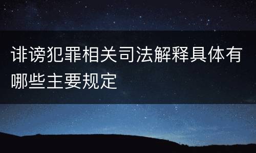 诽谤犯罪相关司法解释具体有哪些主要规定