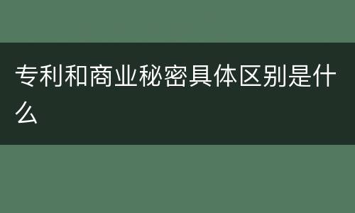 专利和商业秘密具体区别是什么